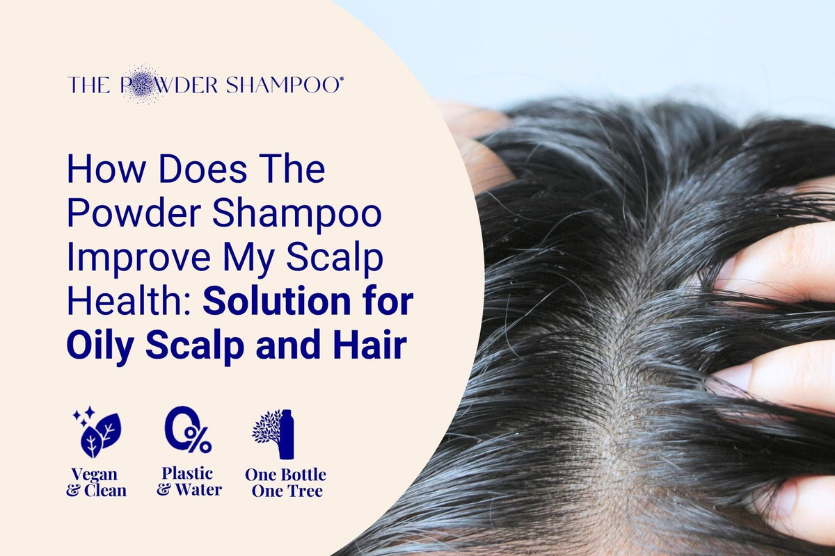 How Does The Powder Shampoo Improve My Scalp Health: Solution for Oily Scalp and Hair